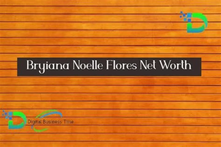 Bryiana Noelle Flores Net Worth